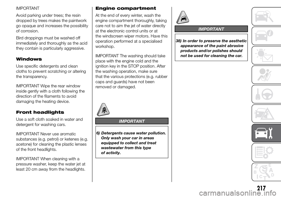 Alfa Romeo Giulietta 2016 Owners Guide IMPORTANT
Avoid parking under trees; the resin
dropped by trees makes the paintwork
go opaque and increases the possibility
of corrosion.
Bird droppings must be washed off
immediately and thoroughly a