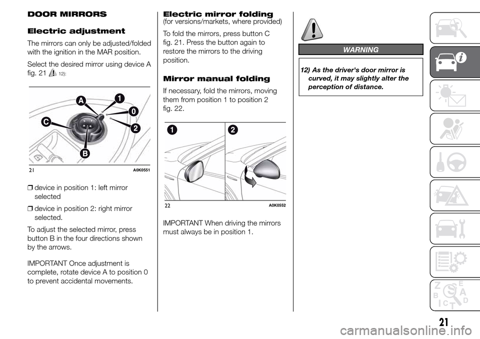 Alfa Romeo Giulietta 2016  Owners Manual DOOR MIRRORS
Electric adjustment
The mirrors can only be adjusted/folded
with the ignition in the MAR position.
Select the desired mirror using device A
fig. 21
12):
❒device in position 1: left mirr