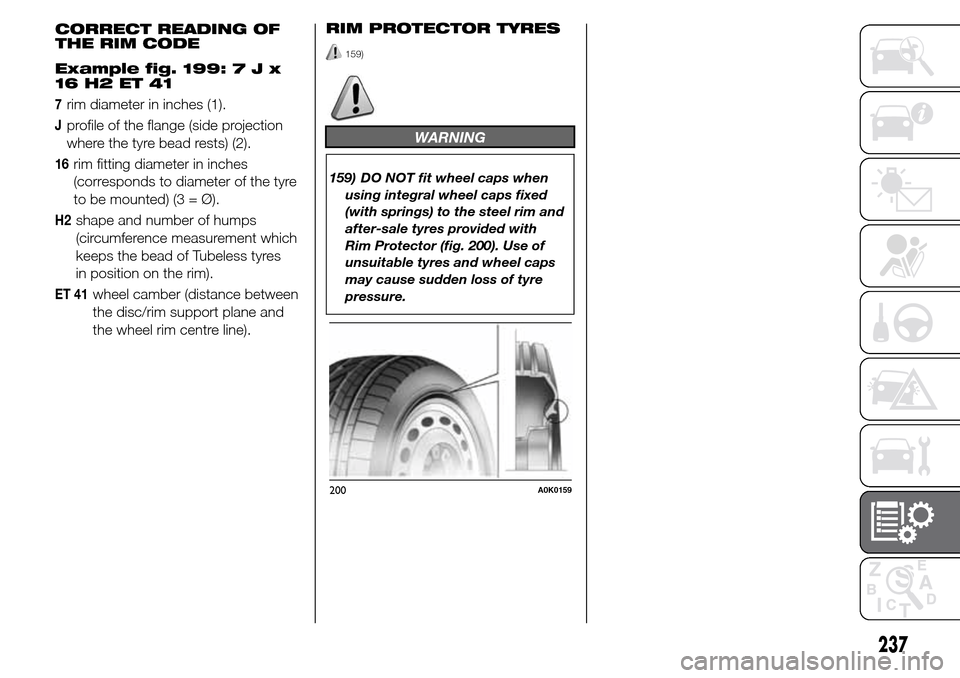 Alfa Romeo Giulietta 2016  Owners Manual Example fig. 199:7Jx
16 H2 ET 41
7rim diameter in inches (1).
Jprofile of the flange (side projection
where the tyre bead rests) (2).
16rim fitting diameter in inches
(corresponds to diameter of the t