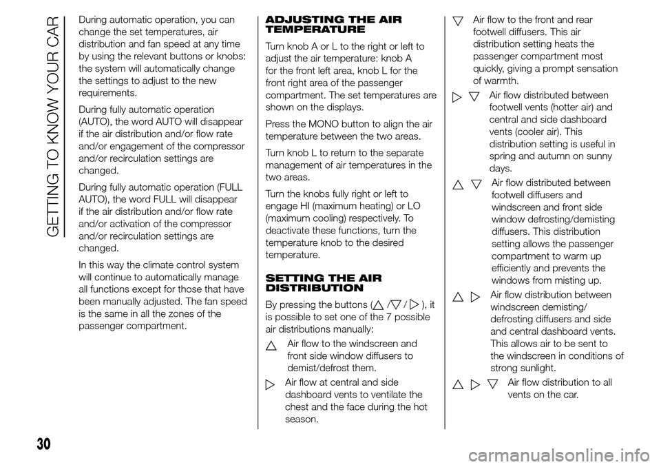 Alfa Romeo Giulietta 2016 Owners Guide During automatic operation, you can
change the set temperatures, air
distribution and fan speed at any time
by using the relevant buttons or knobs:
the system will automatically change
the settings to