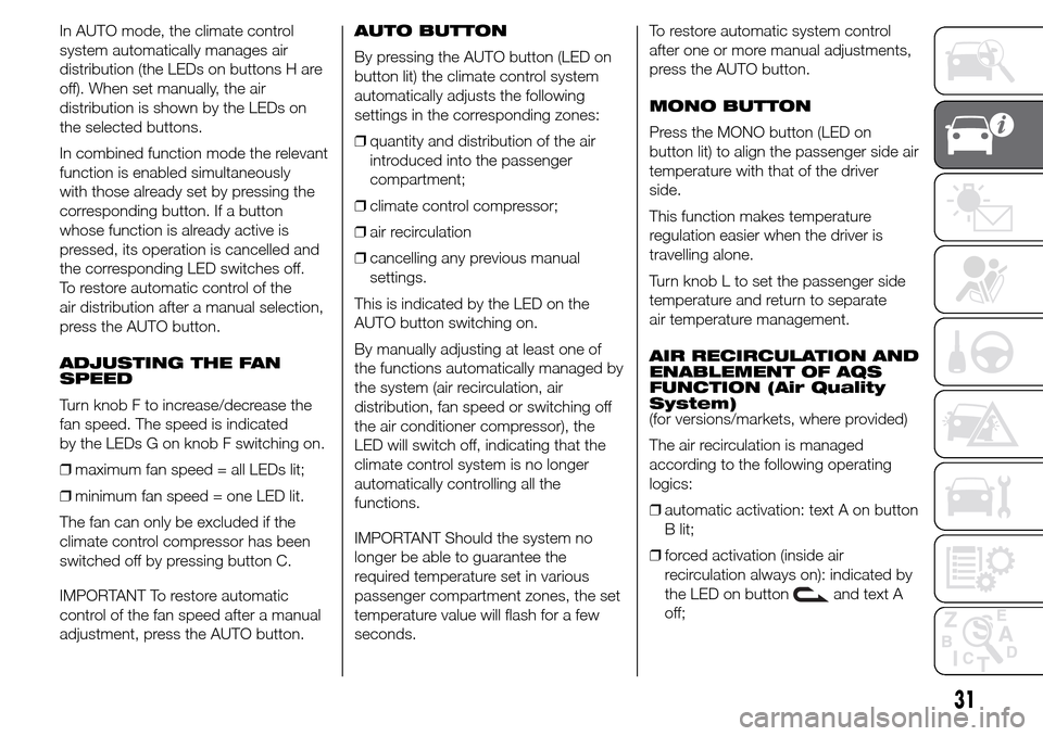 Alfa Romeo Giulietta 2016  Owners Manual In AUTO mode, the climate control
system automatically manages air
distribution (the LEDs on buttons H are
off). When set manually, the air
distribution is shown by the LEDs on
the selected buttons.
I