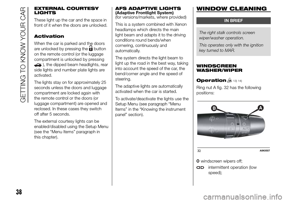 Alfa Romeo Giulietta 2016 Service Manual EXTERNAL COURTESY
LIGHTS
These light up the car and the space in
front of it when the doors are unlocked.
Activation
When the car is parked and the doors
are unlocked by pressing the
button
on the rem