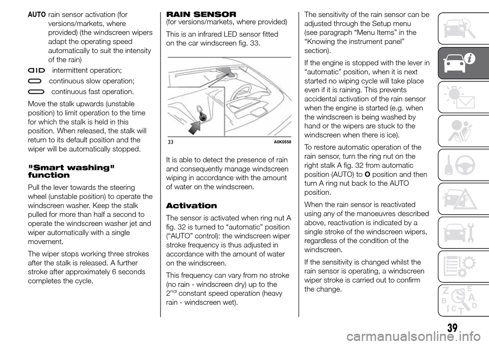 Alfa Romeo Giulietta 2016 Service Manual AUTOrain sensor activation (for
versions/markets, where
provided) (the windscreen wipers
adapt the operating speed
automatically to suit the intensity
of the rain)
intermittent operation;
continuous s