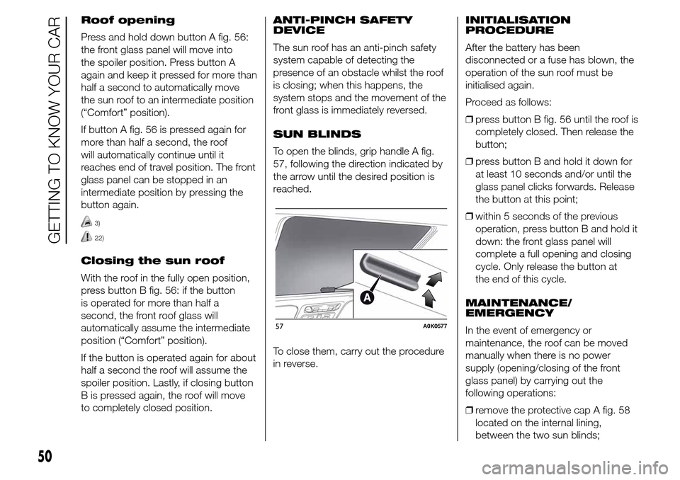 Alfa Romeo Giulietta 2016  Owners Manual Roof opening
Press and hold down button A fig. 56:
the front glass panel will move into
the spoiler position. Press button A
again and keep it pressed for more than
half a second to automatically move