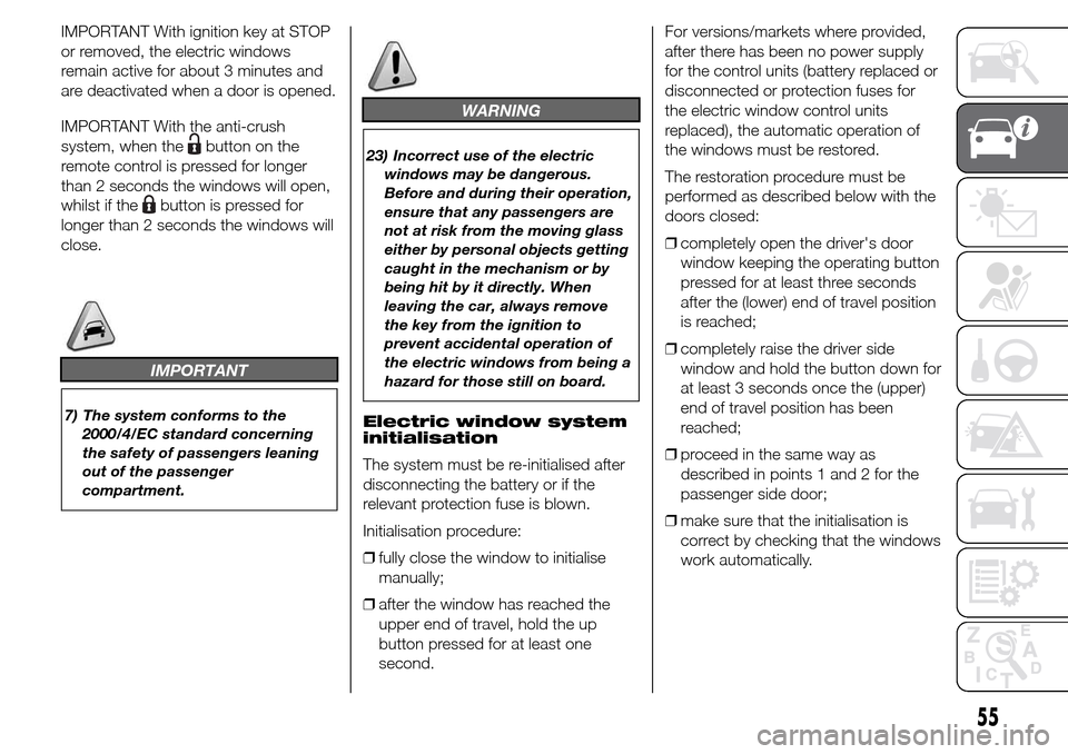Alfa Romeo Giulietta 2016  Owners Manual IMPORTANT With ignition key at STOP
or removed, the electric windows
remain active for about 3 minutes and
are deactivated when a door is opened.
IMPORTANT With the anti-crush
system, when the
button 