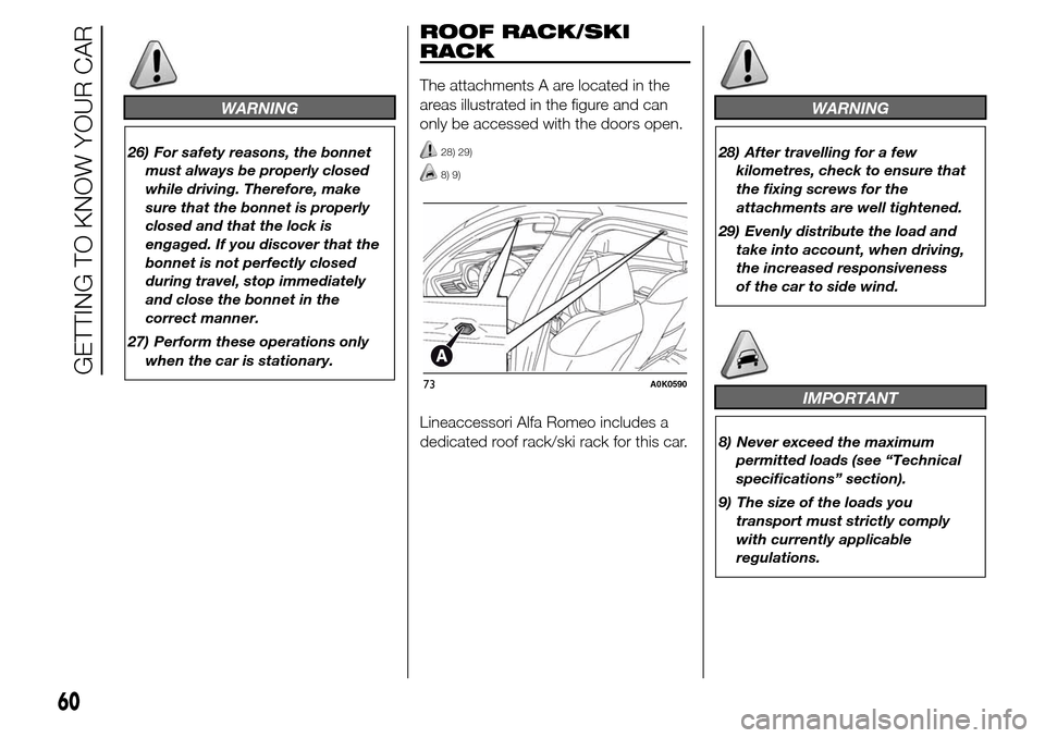 Alfa Romeo Giulietta 2016  Owners Manual WARNING
26) For safety reasons, the bonnet
must always be properly closed
while driving. Therefore, make
sure that the bonnet is properly
closed and that the lock is
engaged. If you discover that the
