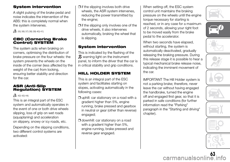 Alfa Romeo Giulietta 2016  Owners Manual System intervention
A slight pulsing of the brake pedal and
noise indicates the intervention of the
ABS: this is completely normal when
the system intervenes.
35) 36) 37) 38) 39) 40) 41)
CBC (Cornerin