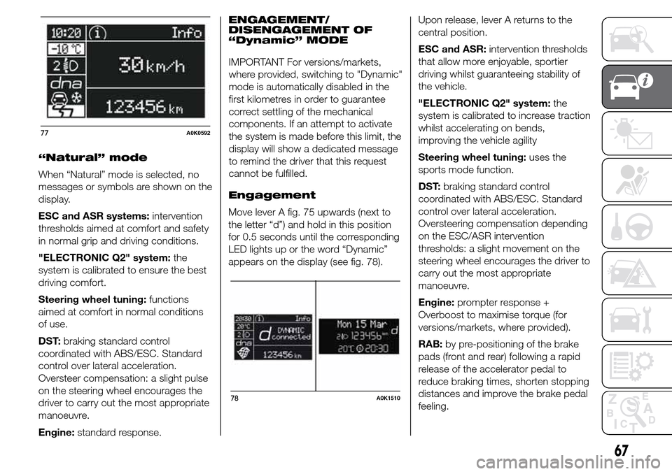 Alfa Romeo Giulietta 2016 Manual PDF “Natural” mode
When “Natural” mode is selected, no
messages or symbols are shown on the
display.
ESC and ASR systems:intervention
thresholds aimed at comfort and safety
in normal grip and driv