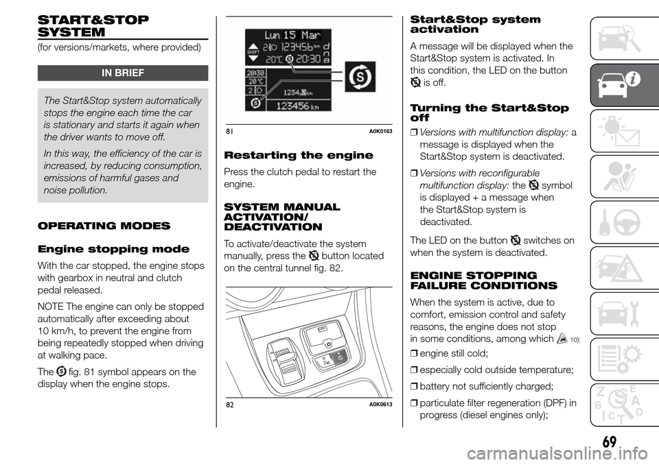 Alfa Romeo Giulietta 2016 User Guide START&STOP
SYSTEM
(for versions/markets, where provided)
IN BRIEF
The Start&Stop system automatically
stops the engine each time the car
is stationary and starts it again when
the driver wants to move