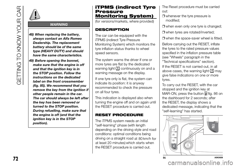 Alfa Romeo Giulietta 2016 User Guide WARNING
48) When replacing the battery,
always contact an Alfa Romeo
Dealership. The replacement
battery should be of the same
type (HEAVY DUTY) and should
have the same characteristics.
49) Before op