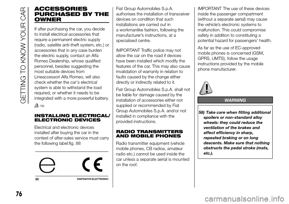 Alfa Romeo Giulietta 2016 Manual PDF ACCESSORIES
PURCHASED BY THE
OWNER
If after purchasing the car, you decide
to install electrical accessories that
require a permanent electric supply
(radio, satellite anti-theft system, etc.) or
acce