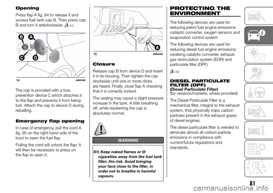 Alfa Romeo Giulietta 2016  Owners Manual Opening
Press flap A fig. 94 to release it and
access fuel tank cap B. Then press cap
B and turn it anticlockwise.
61)
The cap is provided with a loss
prevention device C which attaches it
to the flap