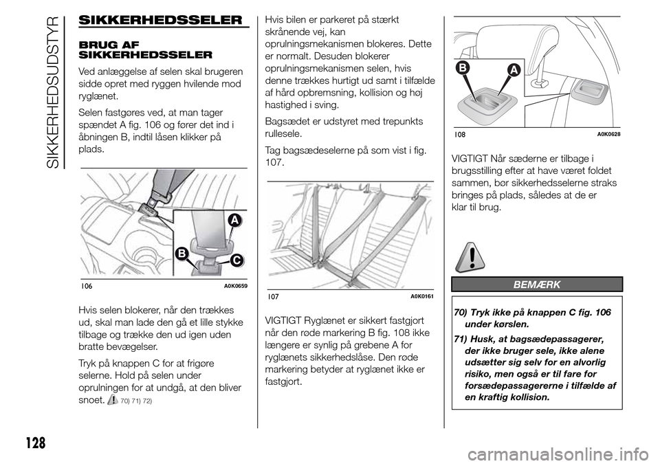 Alfa Romeo Giulietta 2016 Instruktionsbog (in Danish) SIKKERHEDSSELER
BRUG AF
SIKKERHEDSSELER
Ved anlæggelse af selen skal brugeren
sidde opret med ryggen hvilende mod
ryglænet.
Selen fastgøres ved, at man tager
spændet A fig. 106 og fører det ind i Alfa Romeo Giulietta 2016 Instruktionsbog (in Danish) SIKKERHEDSSELER
BRUG AF
SIKKERHEDSSELER
Ved anlæggelse af selen skal brugeren
sidde opret med ryggen hvilende mod
ryglænet.
Selen fastgøres ved, at man tager
spændet A fig. 106 og fører det ind i