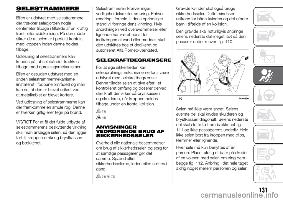 Alfa Romeo Giulietta 2016 Instruktionsbog (in Danish) SELESTRAMMERE
Bilen er udstyret med selestrammere,
der trækker selegjorden nogle
centimeter tilbage i tilfælde af en kraftig
front- eller sidekollision. På den måde
sikrer de at selen er i perfekt Alfa Romeo Giulietta 2016 Instruktionsbog (in Danish) SELESTRAMMERE
Bilen er udstyret med selestrammere,
der trækker selegjorden nogle
centimeter tilbage i tilfælde af en kraftig
front- eller sidekollision. På den måde
sikrer de at selen er i perfekt