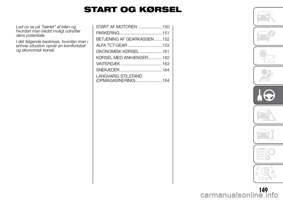 Alfa Romeo Giulietta 2016 Instruktionsbog (in Danish) START OG KØRSEL
Lad os se på "hjertet" af bilen og
hvordan man bedst muligt udnytter
dens potentiale.
I det følgende beskrives, hvordan man i
enhver situation opnår en komfortabel
og økonomisk k Alfa Romeo Giulietta 2016 Instruktionsbog (in Danish) START OG KØRSEL
Lad os se på "hjertet" af bilen og
hvordan man bedst muligt udnytter
dens potentiale.
I det følgende beskrives, hvordan man i
enhver situation opnår en komfortabel
og økonomisk k