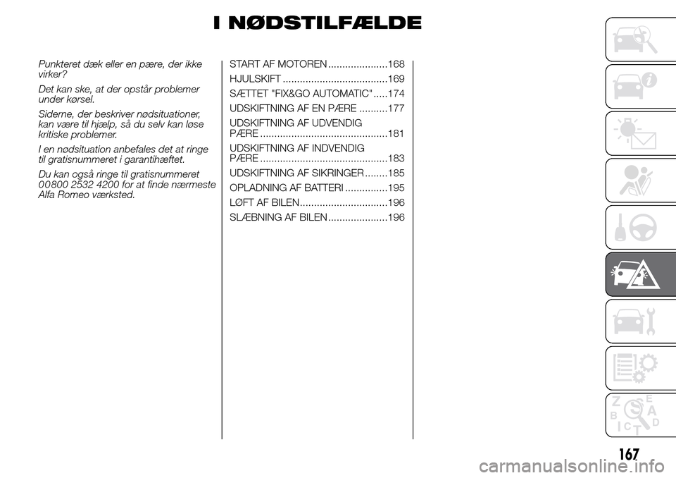 Alfa Romeo Giulietta 2016 Instruktionsbog (in Danish) I NØDSTILFÆLDE
Punkteret dæk eller en pære, der ikke
virker?
Det kan ske, at der opstår problemer
under kørsel.
Siderne, der beskriver nødsituationer,
kan være til hjælp, så du selv kan løs Alfa Romeo Giulietta 2016 Instruktionsbog (in Danish) I NØDSTILFÆLDE
Punkteret dæk eller en pære, der ikke
virker?
Det kan ske, at der opstår problemer
under kørsel.
Siderne, der beskriver nødsituationer,
kan være til hjælp, så du selv kan løs