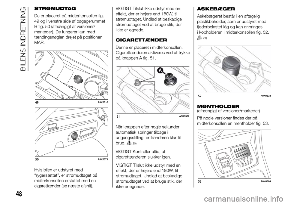 Alfa Romeo Giulietta 2016 Instruktionsbog (in Danish) STRØMUDTAG
De er placeret på midterkonsollen fig.
49 og i venstre side af bagagerummet
B fig. 50 (afhængigt af versioner/
markeder). De fungerer kun med
tændingsnøglen drejet på positionen
MAR.
Alfa Romeo Giulietta 2016 Instruktionsbog (in Danish) STRØMUDTAG
De er placeret på midterkonsollen fig.
49 og i venstre side af bagagerummet
B fig. 50 (afhængigt af versioner/
markeder). De fungerer kun med
tændingsnøglen drejet på positionen
MAR.