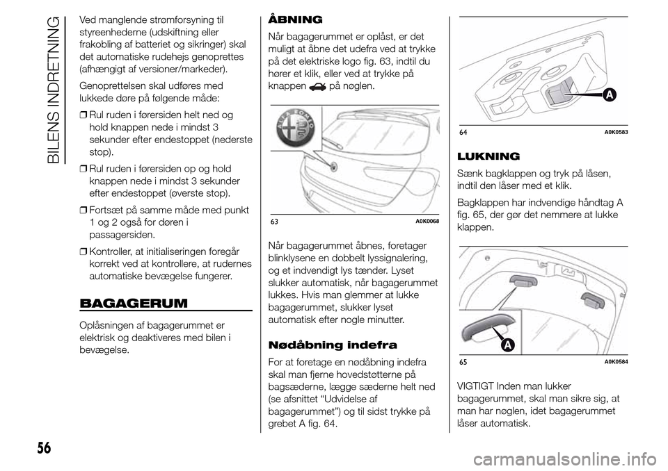 Alfa Romeo Giulietta 2016 Instruktionsbog (in Danish) Ved manglende strømforsyning til
styreenhederne (udskiftning eller
frakobling af batteriet og sikringer) skal
det automatiske rudehejs genoprettes
(afhængigt af versioner/markeder).
Genoprettelsen s Alfa Romeo Giulietta 2016 Instruktionsbog (in Danish) Ved manglende strømforsyning til
styreenhederne (udskiftning eller
frakobling af batteriet og sikringer) skal
det automatiske rudehejs genoprettes
(afhængigt af versioner/markeder).
Genoprettelsen s
