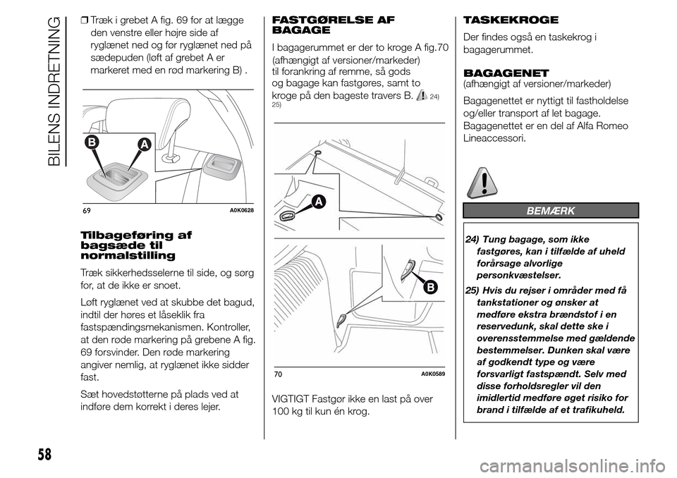 Alfa Romeo Giulietta 2016 Instruktionsbog (in Danish) ❒Træk i grebet A fig. 69 for at lægge
den venstre eller højre side af
ryglænet ned og før ryglænet ned på
sædepuden (løft af grebet A er
markeret med en rød markering B) .
Tilbageføring a Alfa Romeo Giulietta 2016 Instruktionsbog (in Danish) ❒Træk i grebet A fig. 69 for at lægge
den venstre eller højre side af
ryglænet ned og før ryglænet ned på
sædepuden (løft af grebet A er
markeret med en rød markering B) .
Tilbageføring a