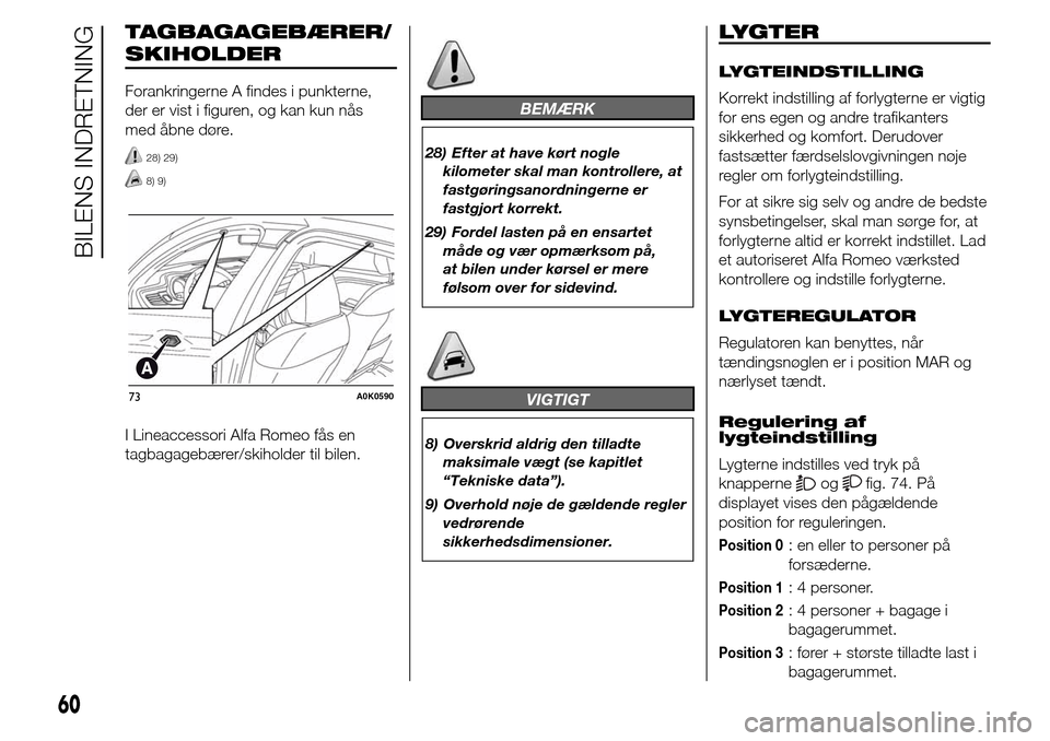 Alfa Romeo Giulietta 2016 Instruktionsbog (in Danish) TAGBAGAGEBÆRER/
Forankringerne A findes i punkterne,
der er vist i figuren, og kan kun nås
med åbne døre.
28) 29)
8) 9)
I Lineaccessori Alfa Romeo fås en
tagbagagebærer/skiholder til bilen.
BEM Alfa Romeo Giulietta 2016 Instruktionsbog (in Danish) TAGBAGAGEBÆRER/
Forankringerne A findes i punkterne,
der er vist i figuren, og kan kun nås
med åbne døre.
28) 29)
8) 9)
I Lineaccessori Alfa Romeo fås en
tagbagagebærer/skiholder til bilen.
BEM
