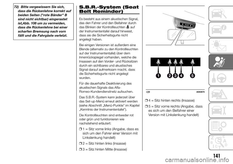 Alfa Romeo Giulietta 2016  Betriebsanleitung (in German) 72) Bitte vergewissern Sie sich,
dass die Rückenlehne korrekt auf
beiden Seiten ("rote Bänder" B
sind nicht sichtbar) eingerastet
ist,Abb. 108 um zu vermeiden,
dass die Rückenlehne bei einer
scharf
