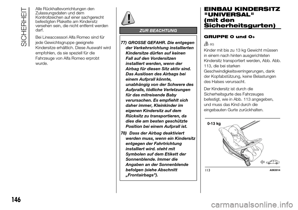 Alfa Romeo Giulietta 2016  Betriebsanleitung (in German) Alle Rückhaltevorrichtungen den
Zulassungsdaten und dem
Kontrollzeichen auf einer sachgerecht
befestigten Plakette am Kindersitz
versehen sein, die nicht entfernt werden
darf.
Bei Lineaccessori Alfa 