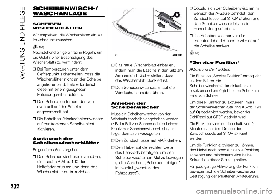 Alfa Romeo Giulietta 2016  Betriebsanleitung (in German) SCHEIBENWISCH-/
WASCHANLAGE
SCHEIBEN
WISCHERBLÄTTER
Wir empfehlen, die Wischerblätter ein Mal
im Jahr auszutauschen.
154)
Nachstehend einige einfache Regeln, um
die Gefahr einer Beschädigung des
Wi