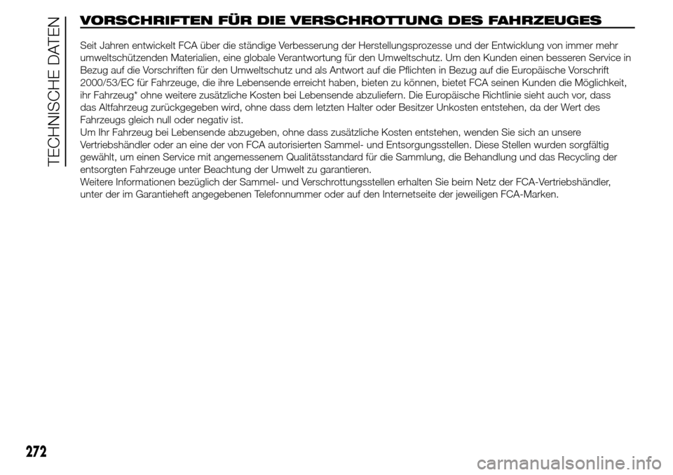Alfa Romeo Giulietta 2016  Betriebsanleitung (in German) VORSCHRIFTEN FÜR DIE VERSCHROTTUNG DES FAHRZEUGES
272
TECHNISCHE DATEN
Seit Jahren entwickelt FCA über die ständige Verbesserung der Herstellungsprozesse und der Entwicklung von immer mehr
umweltsc