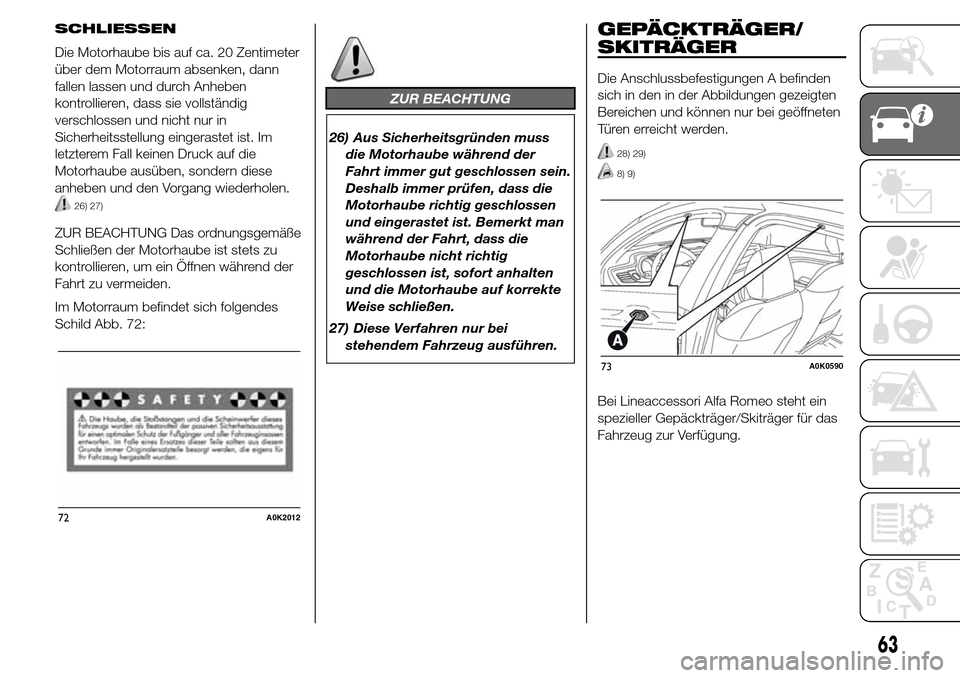 Alfa Romeo Giulietta 2016  Betriebsanleitung (in German) SCHLIESSEN
Die Motorhaube bis auf ca. 20 Zentimeter
über dem Motorraum absenken, dann
fallen lassen und durch Anheben
kontrollieren, dass sie vollständig
verschlossen und nicht nur in
Sicherheitsste