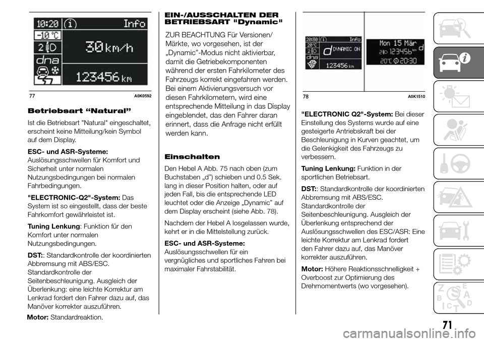 Alfa Romeo Giulietta 2016  Betriebsanleitung (in German) Betriebsart “Natural”
Ist die Betriebsart "Natural" eingeschaltet,
erscheint keine Mitteilung/kein Symbol
auf dem Display.
ESC- und ASR-Systeme:
Auslösungsschwellen für Komfort und
Sicherheit un