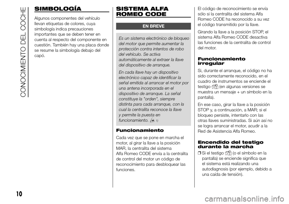 Alfa Romeo Giulietta 2016  Manual del propietario (in Spanish) SIMBOLOGÍA
Algunos componentes del vehículo
llevan etiquetas de colores, cuya
simbología indica precauciones
importantes que se deben tener en
cuenta al respecto del componente en
cuestión. Tambi�