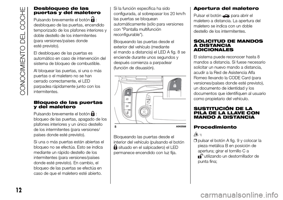 Alfa Romeo Giulietta 2016  Manual del propietario (in Spanish) Desbloqueo de las
puertas y del maletero
Pulsando brevemente el botón
:
desbloqueo de las puertas, encendido
temporizado de los plafones interiores y
doble destello de los intermitentes
(para version