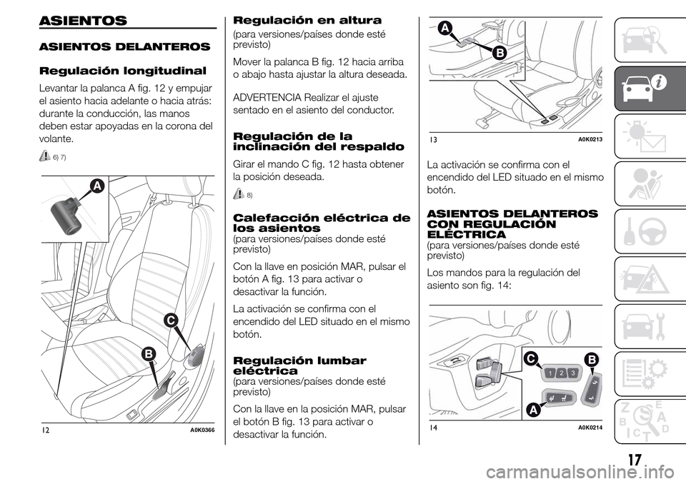 Alfa Romeo Giulietta 2016  Manual del propietario (in Spanish) ASIENTOS
ASIENTOS DELANTEROS
Regulación longitudinal
Levantar la palanca A fig. 12 y empujar
el asiento hacia adelante o hacia atrás:
durante la conducción, las manos
deben estar apoyadas en la cor