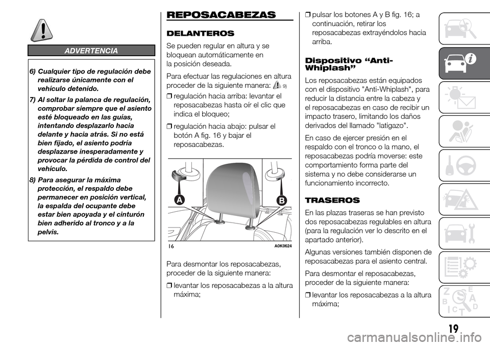 Alfa Romeo Giulietta 2016  Manual del propietario (in Spanish) ADVERTENCIA
6) Cualquier tipo de regulación debe
realizarse únicamente con el
vehículo detenido.
7) Al soltar la palanca de regulación,
comprobar siempre que el asiento
esté bloqueado en las guí