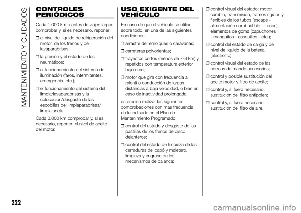 Alfa Romeo Giulietta 2016  Manual del propietario (in Spanish) CONTROLES
PERIÓDICOS
Cada 1.000 km o antes de viajes largos
comprobar y, si es necesario, reponer:
❒el nivel del líquido de refrigeración del
motor, de los frenos y del
lavaparabrisas;
❒la pres