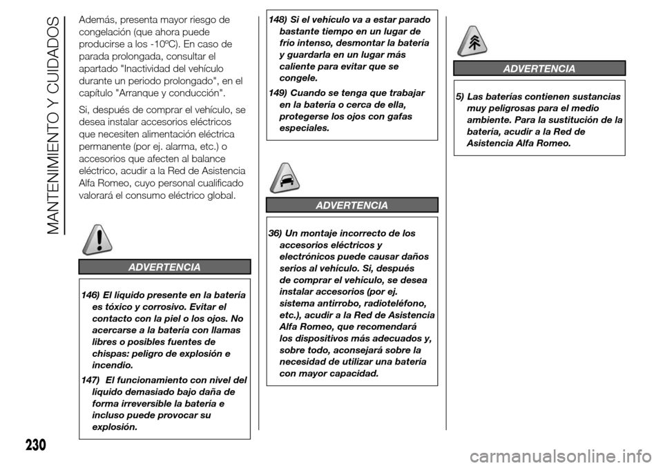 Alfa Romeo Giulietta 2016 Manual del propietario (in Spanish) Además, presenta mayor riesgo de
congelación (que ahora puede
producirse a los -10ºC). En caso de
parada prolongada, consultar el
apartado "Inactividad del vehículo
durante un periodo prolongado", Alfa Romeo Giulietta 2016 Manual del propietario (in Spanish) Además, presenta mayor riesgo de
congelación (que ahora puede
producirse a los -10ºC). En caso de
parada prolongada, consultar el
apartado "Inactividad del vehículo
durante un periodo prolongado",