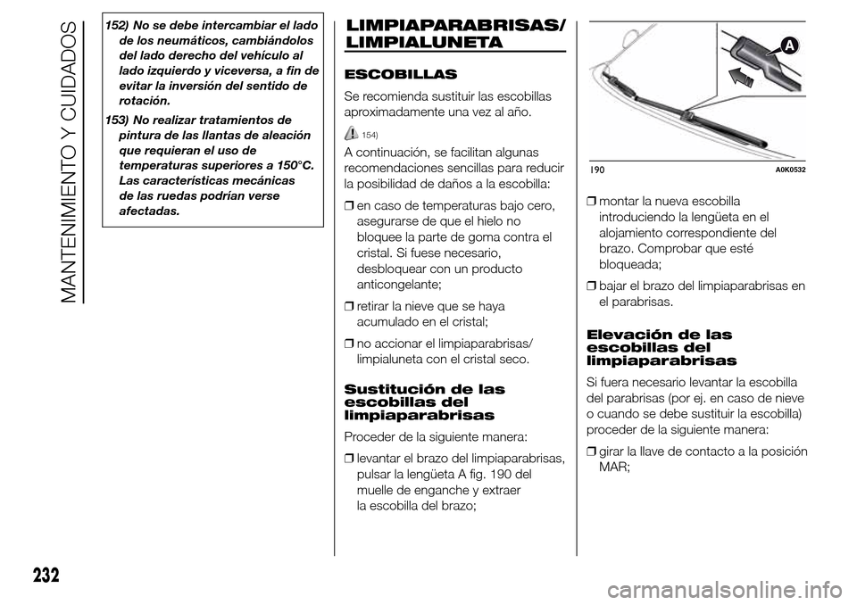Alfa Romeo Giulietta 2016 Manual del propietario (in Spanish) 152) No se debe intercambiar el lado
de los neumáticos, cambiándolos
del lado derecho del vehículo al
lado izquierdo y viceversa, a fin de
evitar la inversión del sentido de
rotación.
153) No rea Alfa Romeo Giulietta 2016 Manual del propietario (in Spanish) 152) No se debe intercambiar el lado
de los neumáticos, cambiándolos
del lado derecho del vehículo al
lado izquierdo y viceversa, a fin de
evitar la inversión del sentido de
rotación.
153) No rea