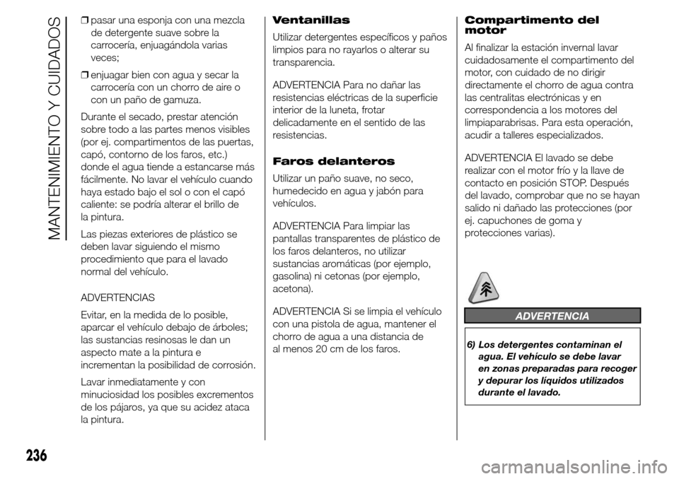 Alfa Romeo Giulietta 2016 Manual del propietario (in Spanish) ❒pasar una esponja con una mezcla
de detergente suave sobre la
carrocería, enjuagándola varias
veces;
❒enjuagar bien con agua y secar la
carrocería con un chorro de aire o
con un paño de gamuz Alfa Romeo Giulietta 2016 Manual del propietario (in Spanish) ❒pasar una esponja con una mezcla
de detergente suave sobre la
carrocería, enjuagándola varias
veces;
❒enjuagar bien con agua y secar la
carrocería con un chorro de aire o
con un paño de gamuz
