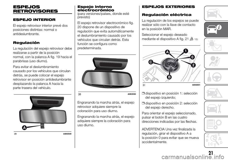 Alfa Romeo Giulietta 2016  Manual del propietario (in Spanish) ESPEJOS
RETROVISORES
ESPEJO INTERIOR
El espejo retrovisor interior prevé dos
posiciones distintas: normal o
antideslumbrante.
Regulación
La regulación del espejo retrovisor debe
realizarse a partir