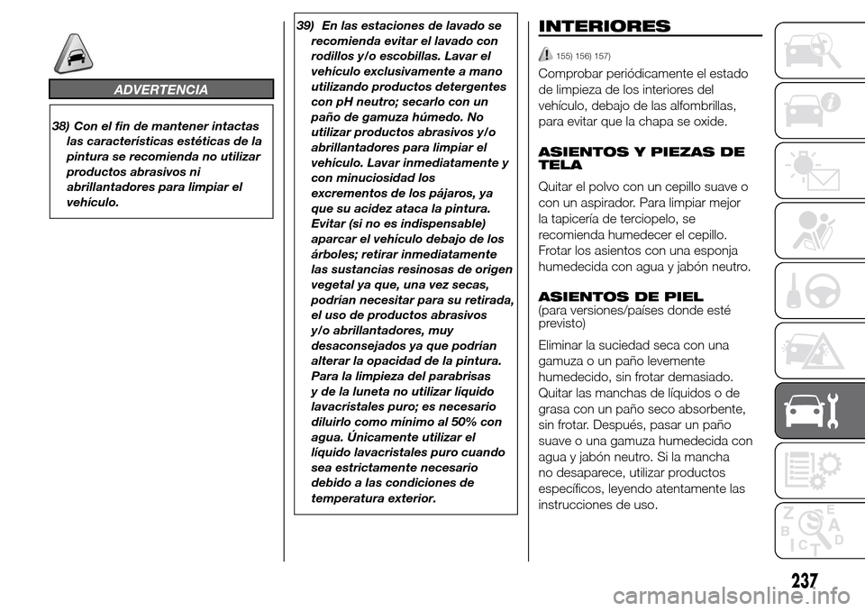 Alfa Romeo Giulietta 2016 Manual del propietario (in Spanish) ADVERTENCIA
38) Con el fin de mantener intactas
las características estéticas de la
pintura se recomienda no utilizar
productos abrasivos ni
abrillantadores para limpiar el
vehículo.39) En las esta Alfa Romeo Giulietta 2016 Manual del propietario (in Spanish) ADVERTENCIA
38) Con el fin de mantener intactas
las características estéticas de la
pintura se recomienda no utilizar
productos abrasivos ni
abrillantadores para limpiar el
vehículo.39) En las esta
