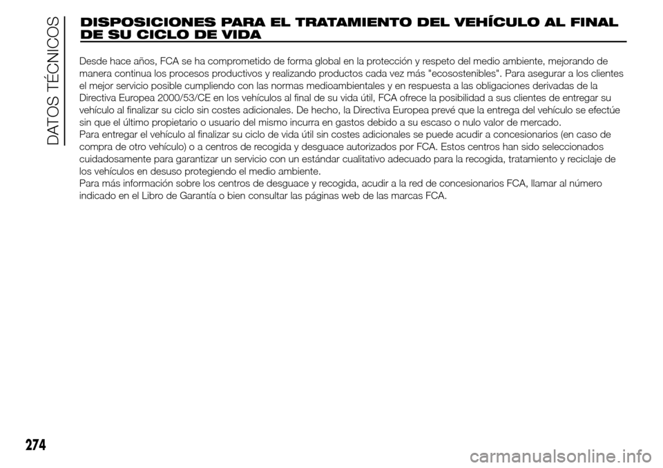Alfa Romeo Giulietta 2016  Manual del propietario (in Spanish) 274
DATOS TÉCNICOS
DISPOSICIONES PARA EL TRATAMIENTO DEL VEHÍCULO AL FINAL
DE SU CICLO DE VIDA
Desde hace años, FCA se ha comprometido de forma global en la protección y respeto del medio ambiente