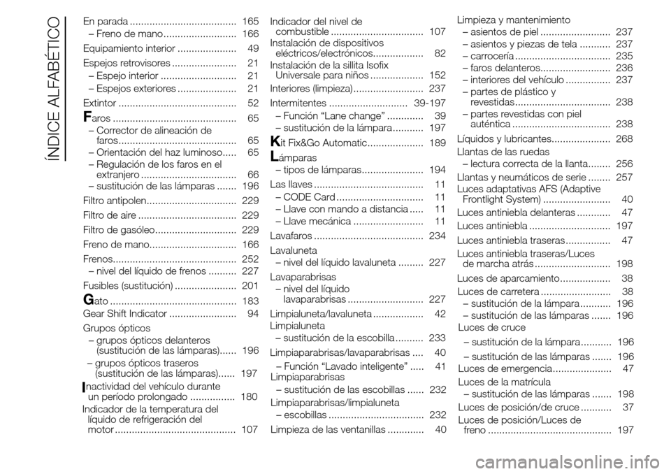 Alfa Romeo Giulietta 2016  Manual del propietario (in Spanish) En parada ...................................... 165
– Freno de mano .......................... 166
Equipamiento interior ..................... 49
Espejos retrovisores ....................... 21
–