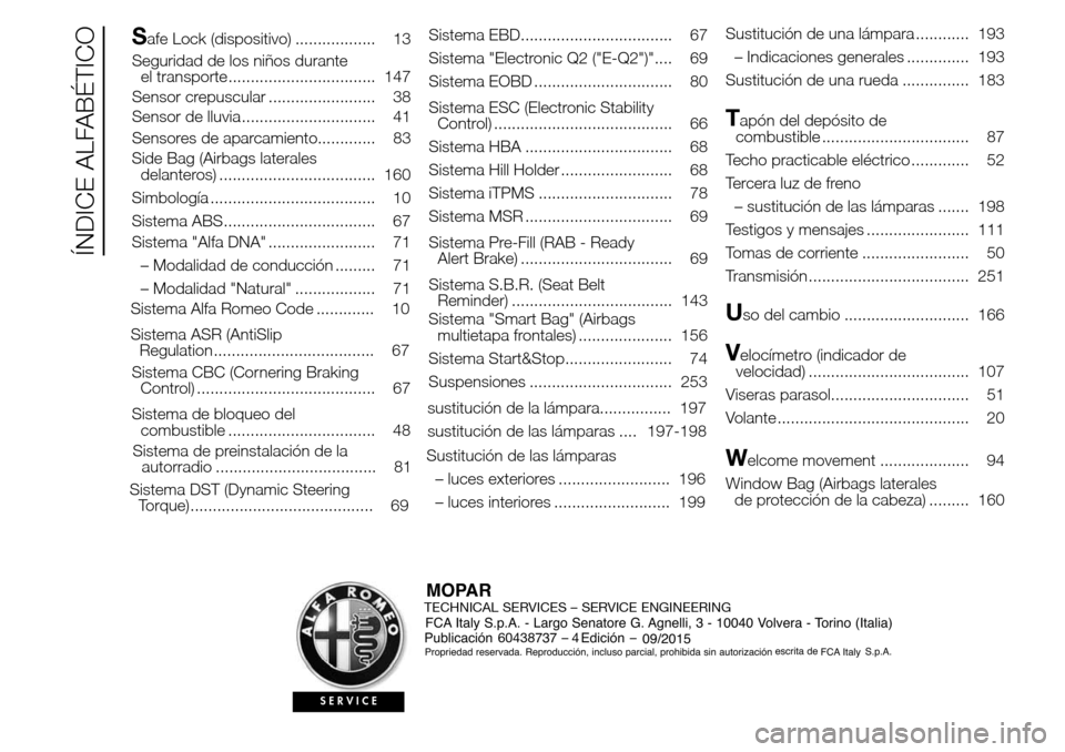 Alfa Romeo Giulietta 2016  Manual del propietario (in Spanish) Safe Lock (dispositivo) .................. 13
Seguridad de los niños durante
el transporte................................. 147
Sensor crepuscular ........................ 38
Sensor de lluvia .......