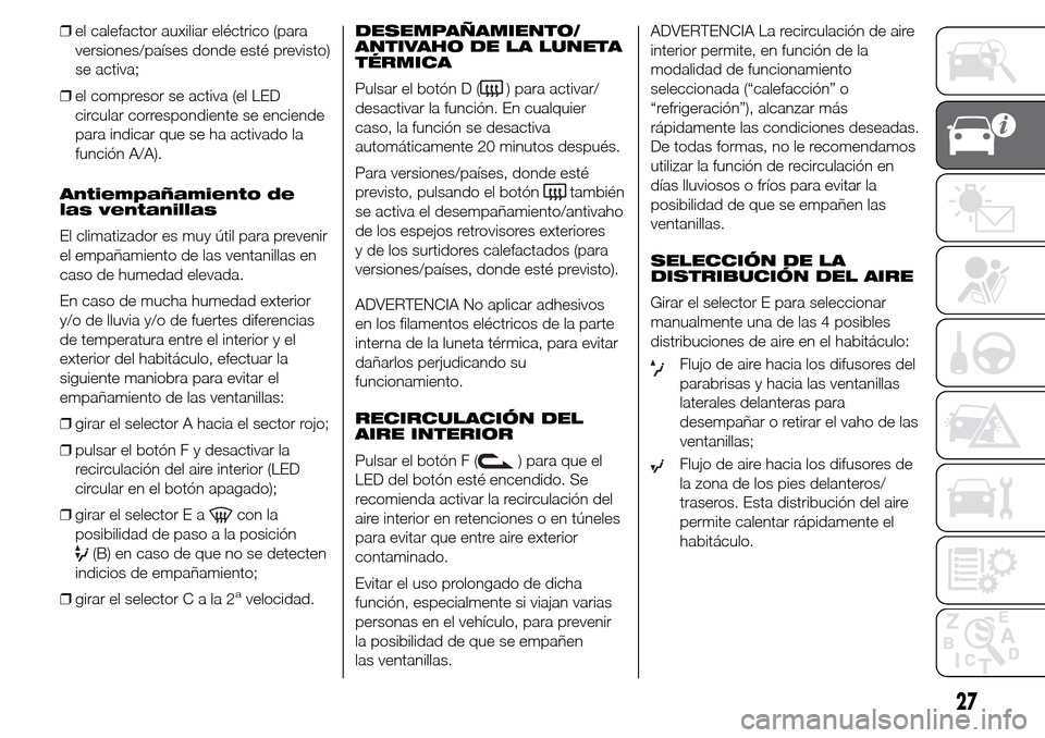 Alfa Romeo Giulietta 2016  Manual del propietario (in Spanish) ❒el calefactor auxiliar eléctrico (para
versiones/países donde esté previsto)
se activa;
❒el compresor se activa (el LED
circular correspondiente se enciende
para indicar que se ha activado la
