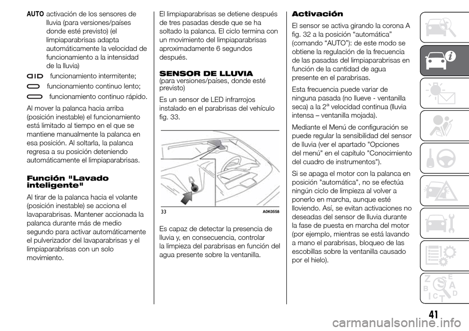 Alfa Romeo Giulietta 2016  Manual del propietario (in Spanish) AUTOactivación de los sensores de
lluvia (para versiones/países
donde esté previsto) (el
limpiaparabrisas adapta
automáticamente la velocidad de
funcionamiento a la intensidad
de la lluvia)
funcio