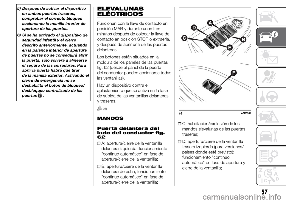 Alfa Romeo Giulietta 2016 Manual del propietario (in Spanish) 5) Después de activar el dispositivo
en ambas puertas traseras,
comprobar el correcto bloqueo
accionando la manilla interior de
apertura de las puertas.
6) Si se ha activado el dispositivo de
segurid Alfa Romeo Giulietta 2016 Manual del propietario (in Spanish) 5) Después de activar el dispositivo
en ambas puertas traseras,
comprobar el correcto bloqueo
accionando la manilla interior de
apertura de las puertas.
6) Si se ha activado el dispositivo de
segurid