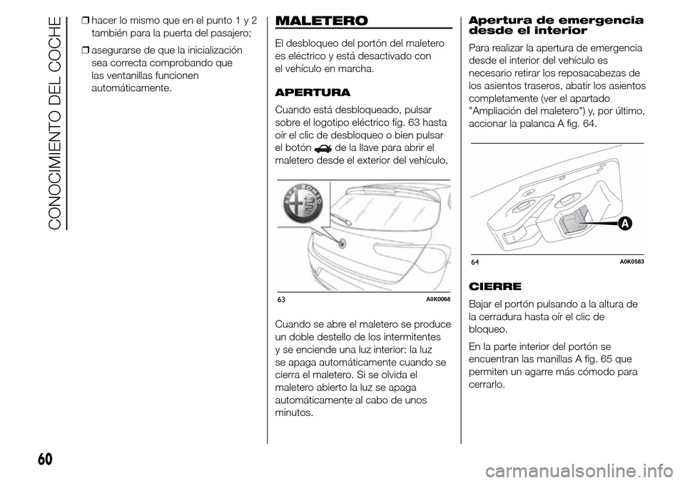 Alfa Romeo Giulietta 2016 Manual del propietario (in Spanish) ❒hacer lo mismo que en el punto1y2
también para la puerta del pasajero;
❒asegurarse de que la inicialización
sea correcta comprobando que
las ventanillas funcionen
automáticamente.MALETERO
El d Alfa Romeo Giulietta 2016 Manual del propietario (in Spanish) ❒hacer lo mismo que en el punto1y2
también para la puerta del pasajero;
❒asegurarse de que la inicialización
sea correcta comprobando que
las ventanillas funcionen
automáticamente.MALETERO
El d