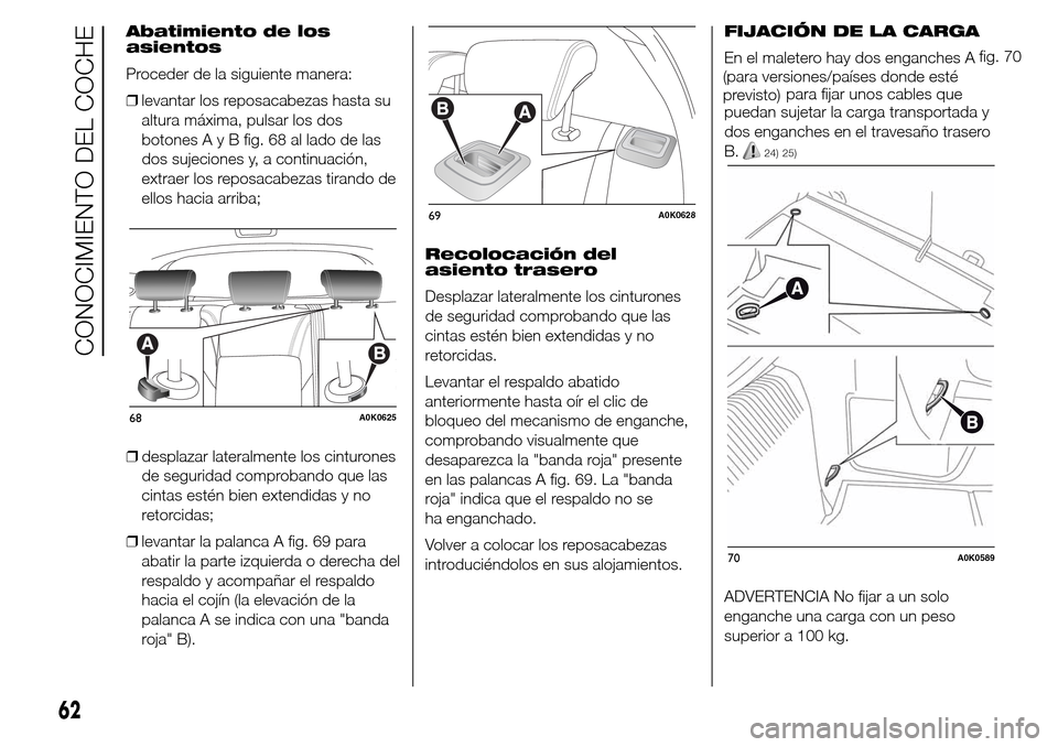 Alfa Romeo Giulietta 2016 Manual del propietario (in Spanish) Abatimiento de los
asientos
Proceder de la siguiente manera:
❒levantar los reposacabezas hasta su
altura máxima, pulsar los dos
botonesAyBfig. 68 al lado de las
dos sujeciones y, a continuación,
e Alfa Romeo Giulietta 2016 Manual del propietario (in Spanish) Abatimiento de los
asientos
Proceder de la siguiente manera:
❒levantar los reposacabezas hasta su
altura máxima, pulsar los dos
botonesAyBfig. 68 al lado de las
dos sujeciones y, a continuación,
e
