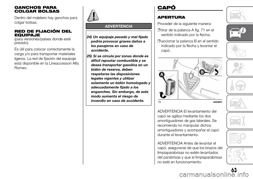 Alfa Romeo Giulietta 2016 Manual del propietario (in Spanish) GANCHOS PARA
COLGAR BOLSAS
Dentro del maletero hay ganchos para
colgar bolsas.
RED DE FIJACIÓN DEL
EQUIPAJE
(para versiones/países donde esté
previsto)
Es útil para colocar correctamente la
carga Alfa Romeo Giulietta 2016 Manual del propietario (in Spanish) GANCHOS PARA
COLGAR BOLSAS
Dentro del maletero hay ganchos para
colgar bolsas.
RED DE FIJACIÓN DEL
EQUIPAJE
(para versiones/países donde esté
previsto)
Es útil para colocar correctamente la
carga