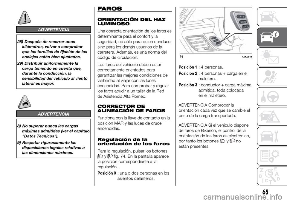 Alfa Romeo Giulietta 2016 Manual del propietario (in Spanish) ADVERTENCIA
28) Después de recorrer unos
kilómetros, volver a comprobar
que los tornillos de fijación de los
anclajes estén bien ajustados.
29) Distribuir uniformemente la
carga teniendo en cuenta Alfa Romeo Giulietta 2016 Manual del propietario (in Spanish) ADVERTENCIA
28) Después de recorrer unos
kilómetros, volver a comprobar
que los tornillos de fijación de los
anclajes estén bien ajustados.
29) Distribuir uniformemente la
carga teniendo en cuenta